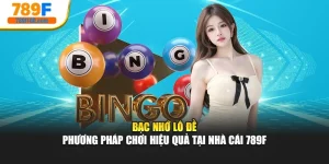 Bạc Nhớ Lô Đề - Phương Pháp Chơi Hiệu Quả Tại Nhà Cái 789F