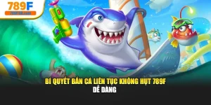 Bí Quyết Bắn Cá Liên Tục Không Hụt 789F Dễ Dàng