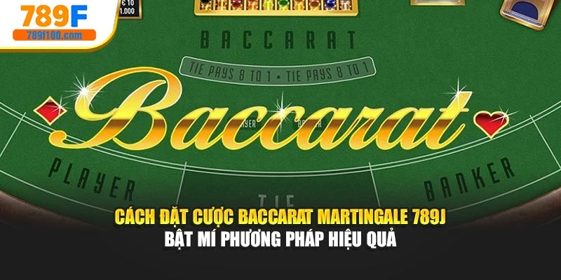 Cách Đặt Cược Baccarat Martingale 789F -Bật Mí Phương Pháp Hiệu Quả