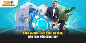 Cách Xả Kèo – Mẹo Cược An Toàn, Bảo Toàn Vốn Cùng 789f