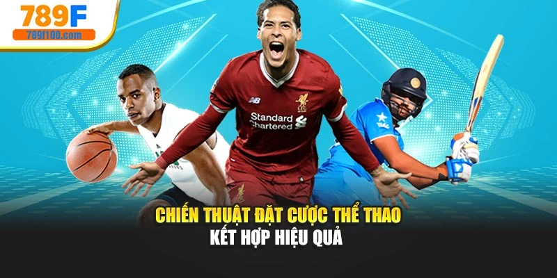 Chiến thuật đặt cược thể thao kết hợp hiệu quả