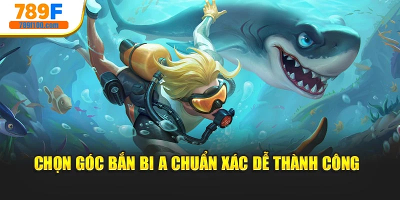 Chọn góc bắn bi A chuẩn xác dễ thành công 