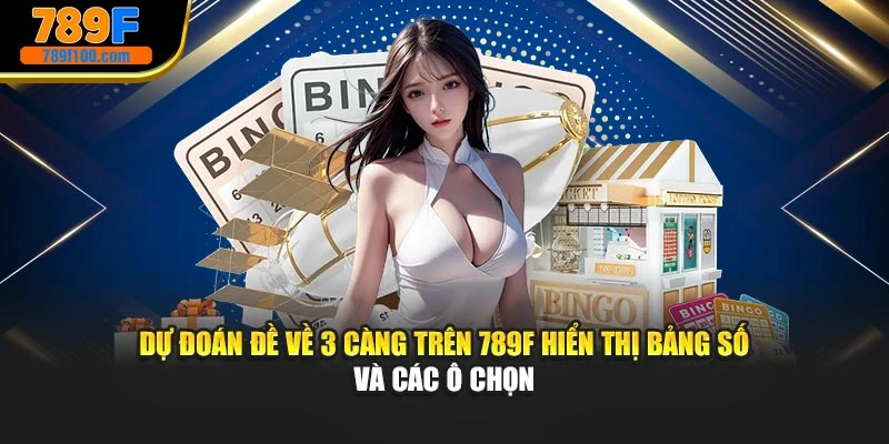 Dự đoán đề về 3 càng trên 789f hiển thị bảng số và các ô chọn