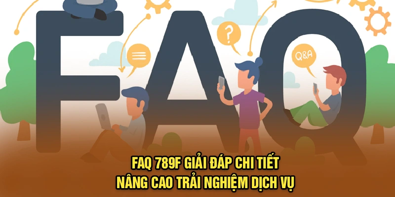Câu Hỏi Thường Gặp 789F – Giải Đáp Chi Tiết Về Trải Nghiệm