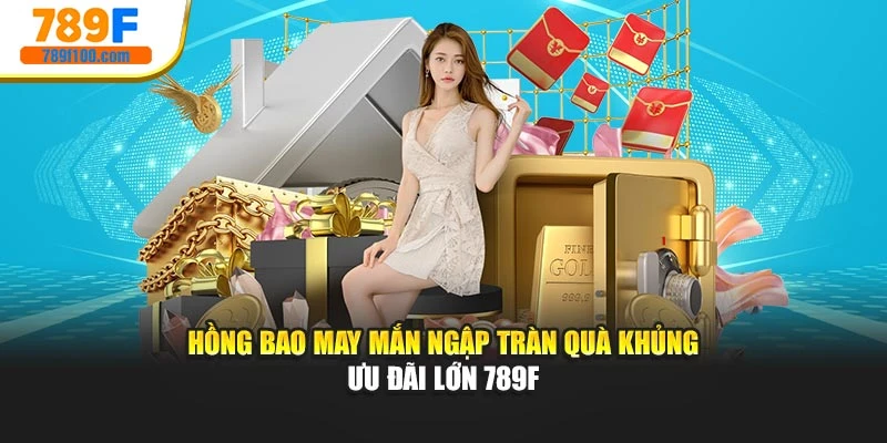 Hồng Bao May Mắn Ngập Tràn Quà Khủng Ưu Đãi Lớn 789f