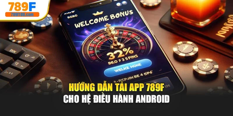 Hướng dẫn tải app 789f cho hệ điều hành Android