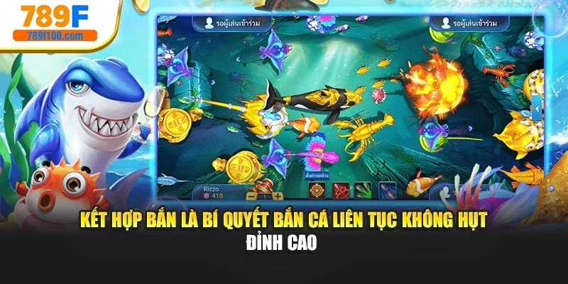 Kết hợp bắn là bí quyết bắn cá liên tục không hụt đỉnh cao 