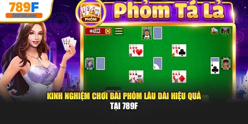 Kinh Nghiệm Chơi Bài Phỏm Lâu Dài Hiệu Quả Tại 789F