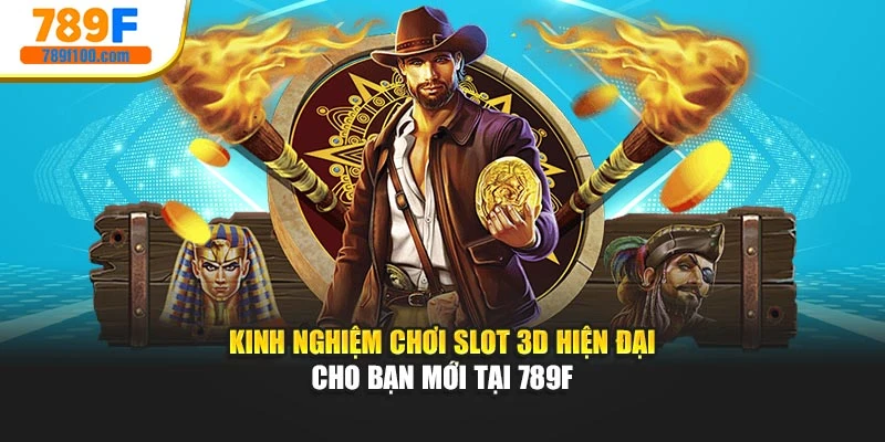 Kinh Nghiệm Chơi Slot 3D Hiện Đại Cho Bạn Mới Tại 789f