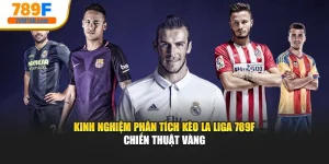 Kinh Nghiệm Phân Tích Kèo La Liga 789F - Chiến Thuật Vàng
