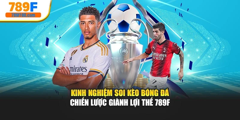Kinh Nghiệm Soi Kèo Bóng Đá - Chiến Lược Giành Lợi Thế 789F