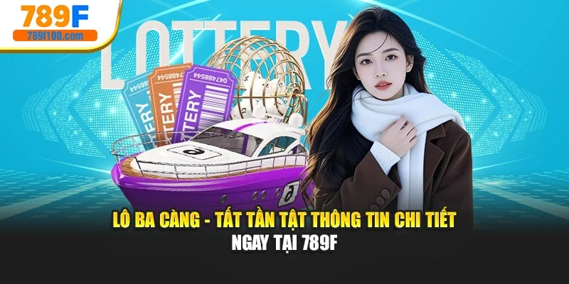 Lô Ba Càng - Tất Tần Tật Thông Tin Chi Tiết Ngay Tại 789F
