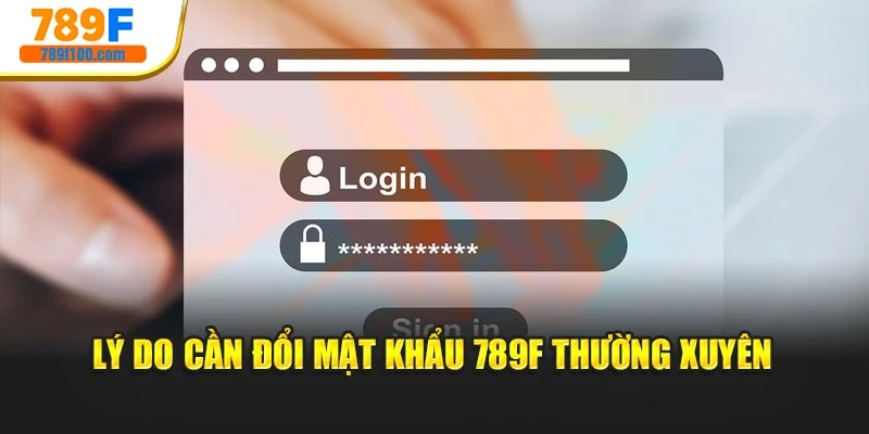 Lý do cần đổi mật khẩu 789f thường xuyên