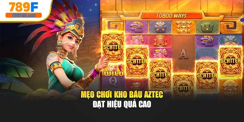 Mẹo chơi kho báu AZTEC đạt hiệu quả cao