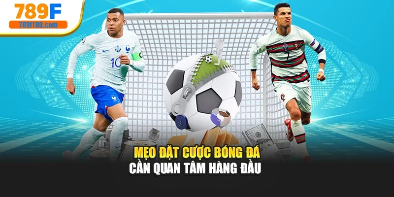 Mẹo đặt cược bóng đá cần quan tâm hàng đầu
