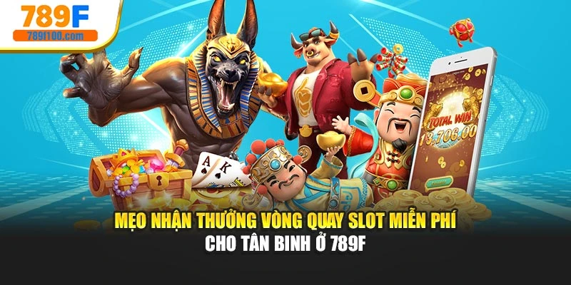 Mẹo Nhận Thưởng Vòng Quay Slot Miễn Phí Cho Tân Binh Ở 789f