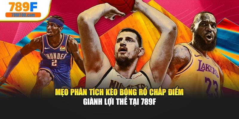 Mẹo Phân Tích Kèo Bóng Rổ Chấp Điểm Giành Lợi Thế Tại 789F