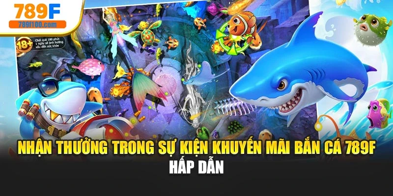 Nhận thưởng trong sự kiện khuyến mãi bắn cá 789f hấp dẫn