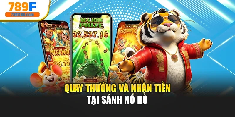 Quay thưởng và nhận tiền tại sảnh nổ hũ