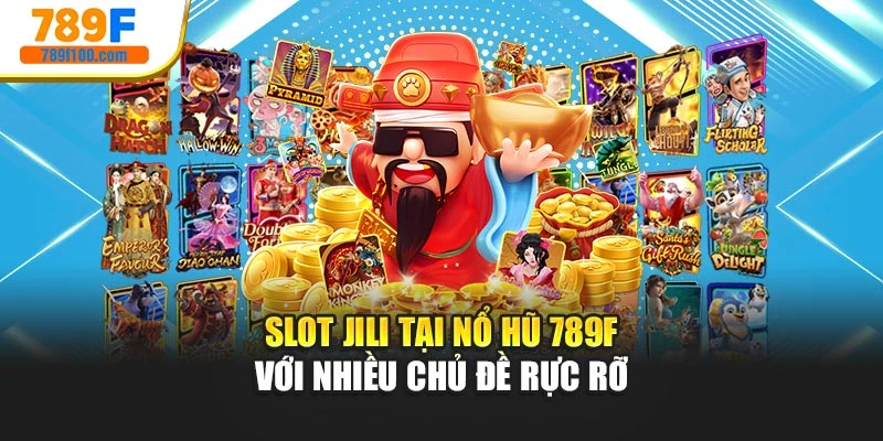 Slot JILI tại nổ hũ 789f với nhiều chủ đề rực rỡ
