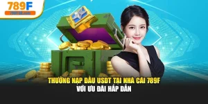 Thưởng Nạp Đầu USDT Tại Nhà Cái 789f Với Ưu Đãi Hấp Dẫn