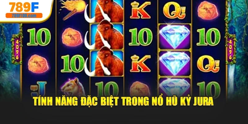 Tính năng đặc biệt trong nổ hũ kỷ Jura