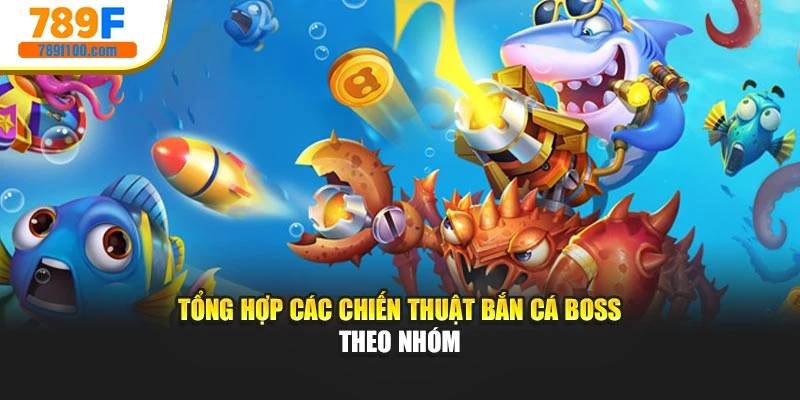 Tổng hợp các chiến thuật bắn cá boss theo nhóm
