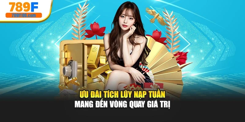 Ưu đãi tích lũy nạp tuần mang đến vòng quay giá trị